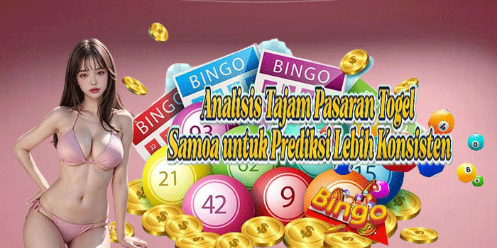 Analisis Tajam Pasaran Togel Samoa untuk Prediksi Lebih Konsisten