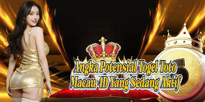 Angka Potensial Togel Toto Macau 4D Yang Sedang Aktif