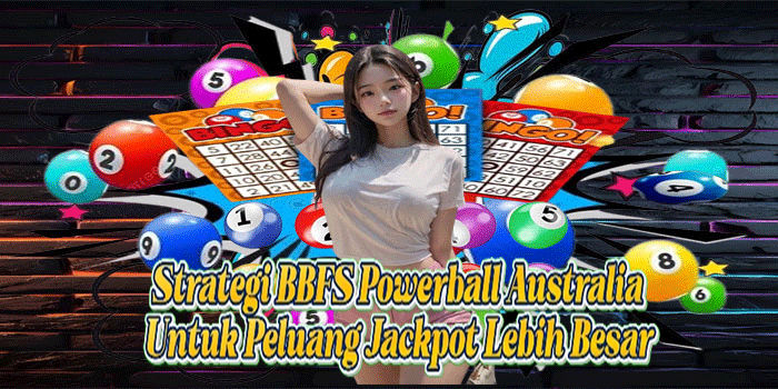 Strategi BBFS Powerball Australia Untuk Peluang Jackpot Lebih Besar