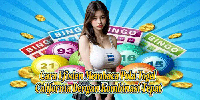 Cara Efisien Membaca Pola Togel California Dengan Kombinasi Tepat