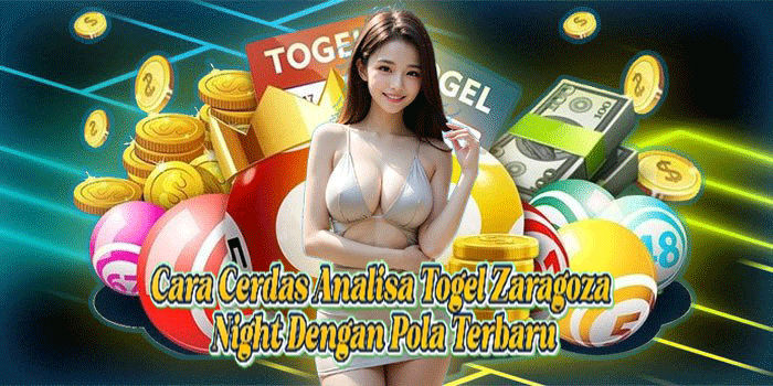 Cara Cerdas Analisa Togel Zaragoza Night Dengan Pola Terbaru
