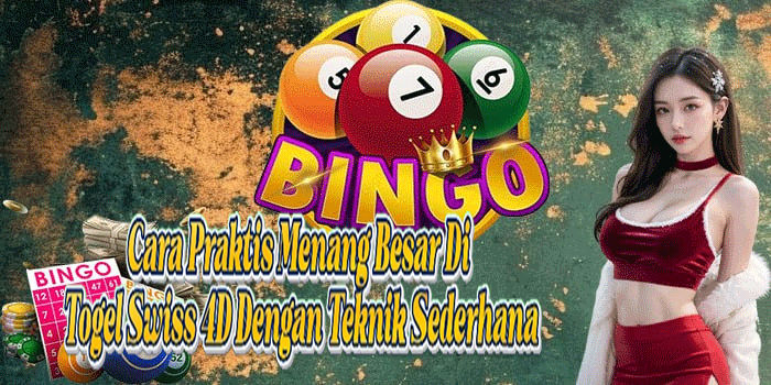 Cara Praktis Menang Besar Di Togel Swiss 4D Dengan Teknik Sederhana