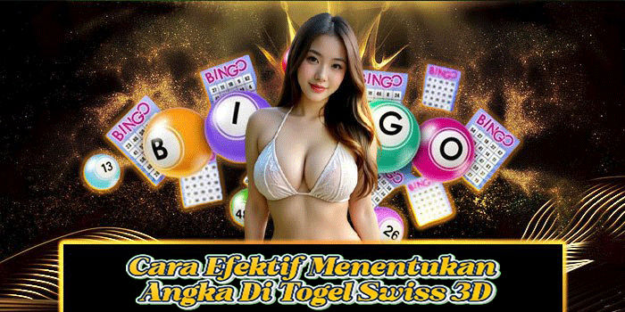 Cara Efektif Menentukan Angka Di Togel Swiss 3D