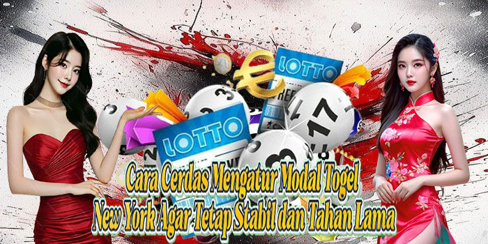 Cara Cerdas Mengatur Modal Togel New York Agar Tetap Stabil dan Tahan Lama