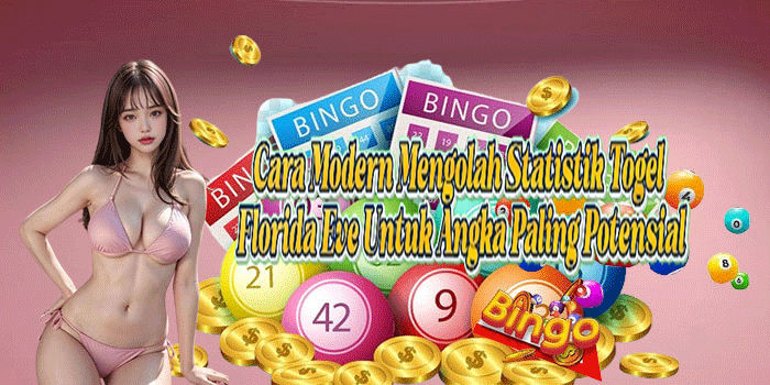 Cara Modern Mengolah Statistik Togel Florida Eve Untuk Angka Paling Potensial