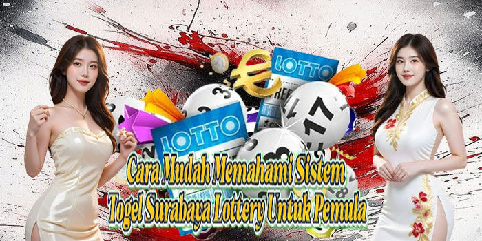 Cara Mudah Memahami Sistem Togel Surabaya Lottery Untuk Pemula