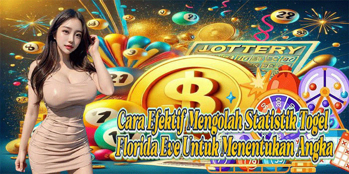 Cara Efektif Mengolah Statistik Togel Florida Eve Untuk Menentukan Angka