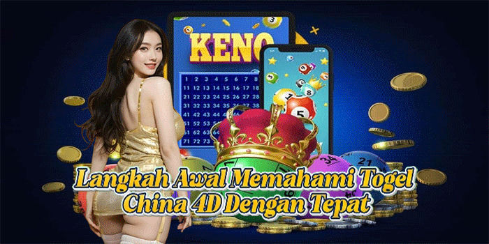 Langkah Awal Memahami Togel China 4D Dengan Tepat