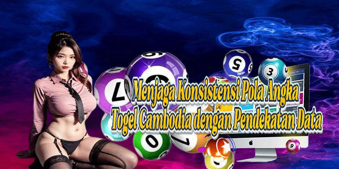 Menjaga Konsistensi Pola Angka Togel Cambodia Dengan Pendekatan Data