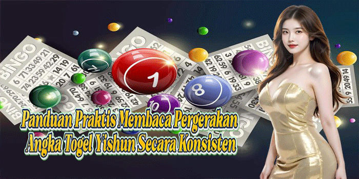 Panduan Praktis Membaca Pergerakan Angka Togel Yishun Secara Konsisten