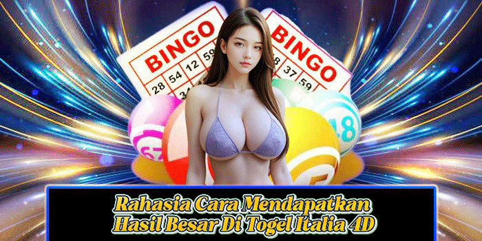 Rahasia Cara Mendapatkan Hasil Besar Di Togel Italia 4D