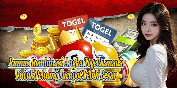 Rumus Kombinasi Angka Togel Kanada Untuk Peluang Jackpot Lebih Besar