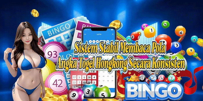 Sistem Stabil Membaca Pola Angka Togel Hongkong Secara Konsisten