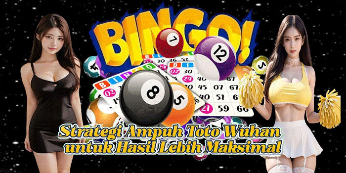 Strategi Ampuh Toto Wuhan Untuk Hasil Lebih Maksimal