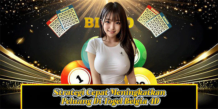 Strategi Cepat Meningkatkan Peluang Di Togel Belgia 4D
