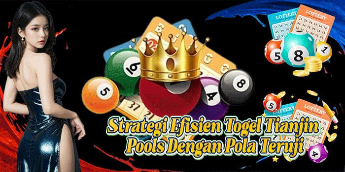 Strategi Efisien Togel Tianjin Pools Dengan Pola Teruji
