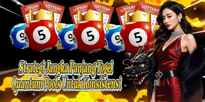 Strategi Jangka Panjang Togel Quantum Pools Untuk Hasil Konsisten