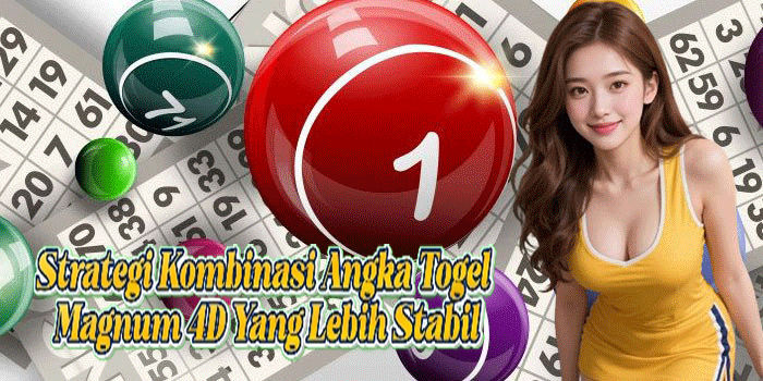 Strategi Kombinasi Angka Togel Magnum 4D Yang Lebih Stabil