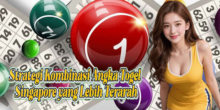 Strategi Kombinasi Angka Togel Singapore Yang Lebih Terarah