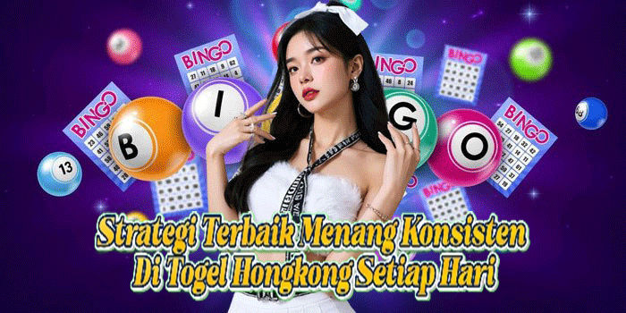 Strategi Terbaik Menang Konsisten Di Togel Hongkong Setiap Hari
