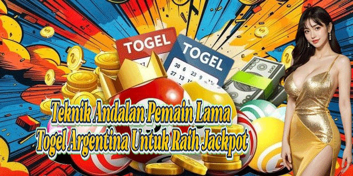 Teknik Andalan Pemain Lama Togel Argentina Untuk Raih Jackpot