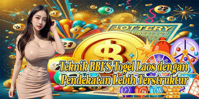 Teknik BBFS Togel Laos Dengan Pendekatan Lebih Terstruktur