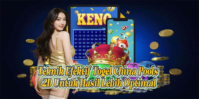 Teknik Efektif Togel China Pools 2D Untuk Hasil Lebih Optimal