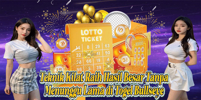 Teknik Kilat Raih Hasil Besar Tanpa Menunggu Lama di Togel Bullseye