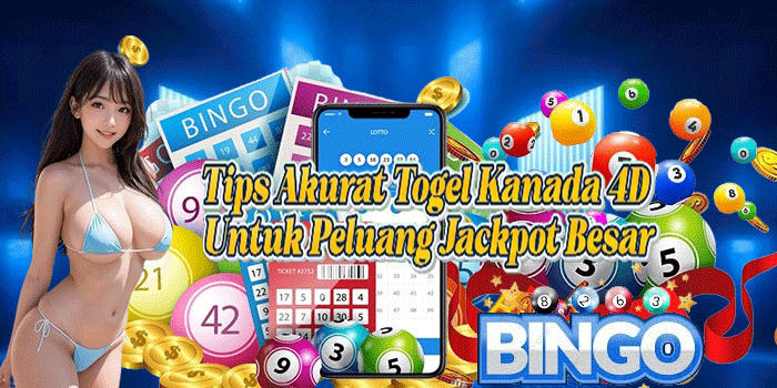 Tips Akurat Togel Kanada 4D Untuk Peluang Jackpot Besar