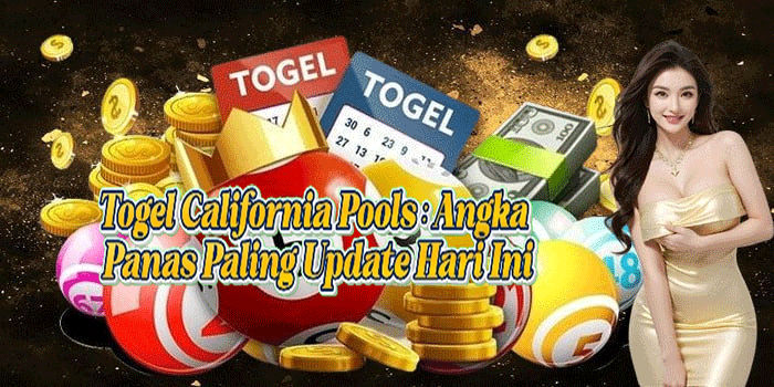 Togel California Pools: Angka Panas Paling Update Hari Ini
