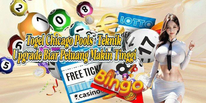 Togel Chicago Pools: Teknik Upgrade Biar Peluang Makin Tinggi