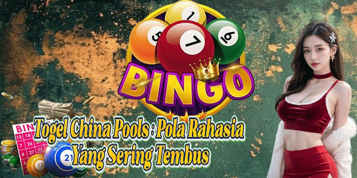Togel China Pools: Pola Rahasia Yang Sering Tembus