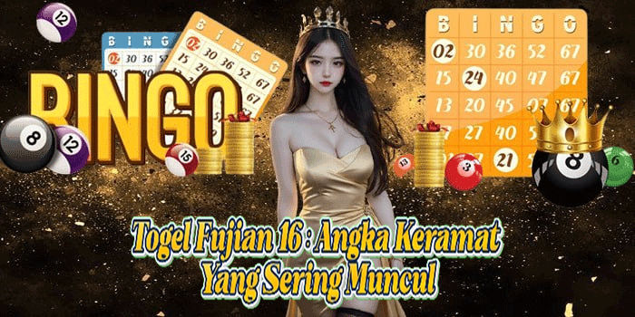 Togel Fujian 16: Angka Keramat Yang Sering Muncul