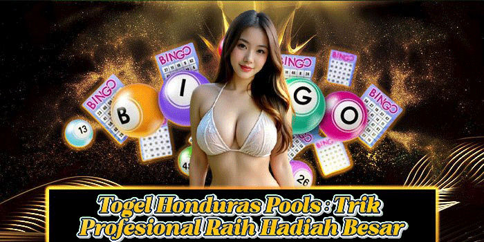 Togel Honduras Pools: Trik Profesional Raih Hadiah Besar