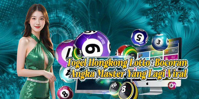 Togel Hongkong Lotto: Bocoran Angka Master Yang Lagi Viral