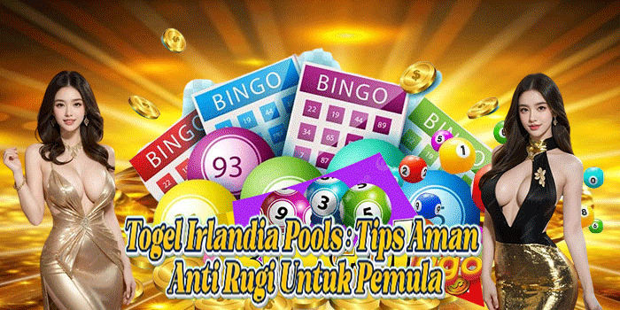 Togel Irlandia Pools: Tips Aman Anti Rugi Untuk Pemula