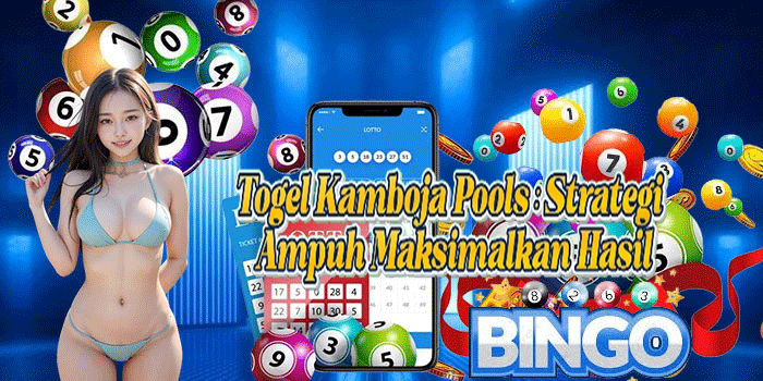 Togel Kamboja Pools: Strategi Ampuh Maksimalkan Hasil