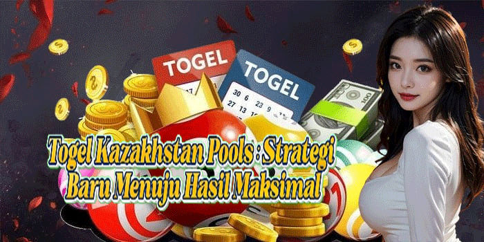 Togel Kazakhstan Pools: Strategi Baru Menuju Hasil Maksimal
