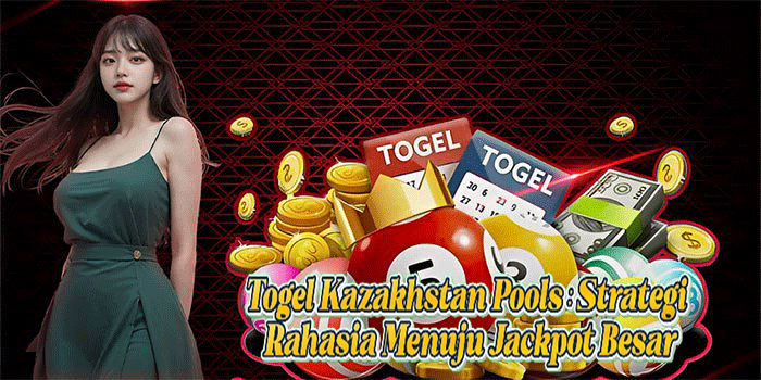 Togel Kazakhstan Pools: Strategi Rahasia Menuju Jackpot Besar