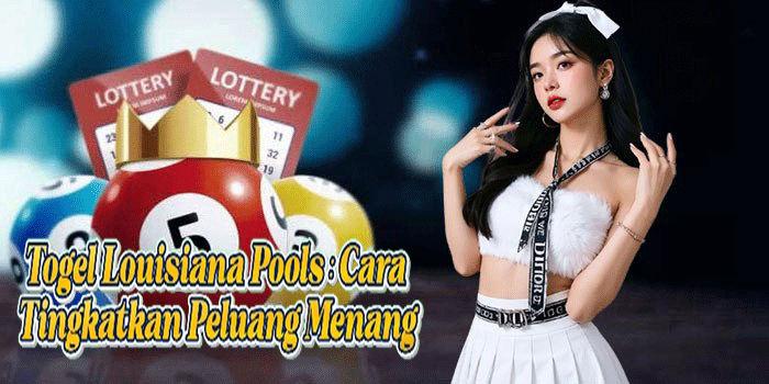 Togel Louisiana Pools: Cara Tingkatkan Peluang Menang