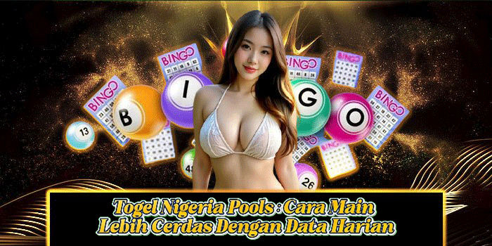 Togel Nigeria Pools: Cara Main Lebih Cerdas Dengan Data Harian