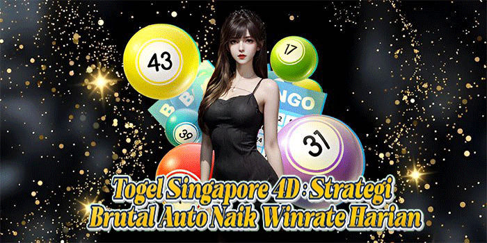 Togel Singapore 4D: Strategi Brutal Auto Naik Winrate Harian