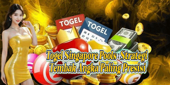 Togel Singapore Pools: Strategi Tembak Angka Paling Presisi
