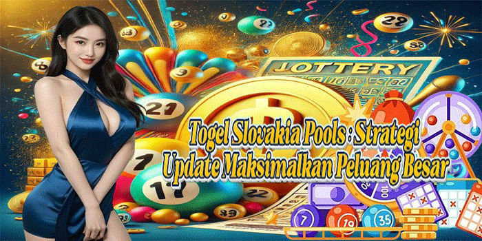 Togel Slovakia Pools: Strategi Update Maksimalkan Peluang Besar