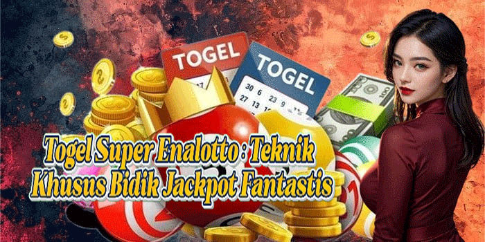 Togel Super Enalotto: Teknik Khusus Bidik Jackpot Fantastis