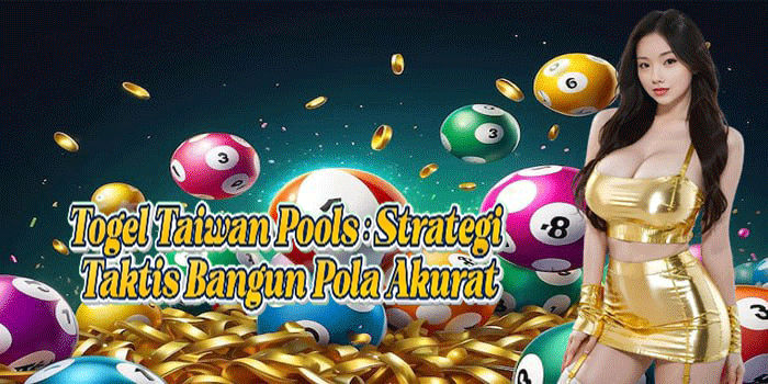 Togel Taiwan Pools: Strategi Taktis Bangun Pola Akurat