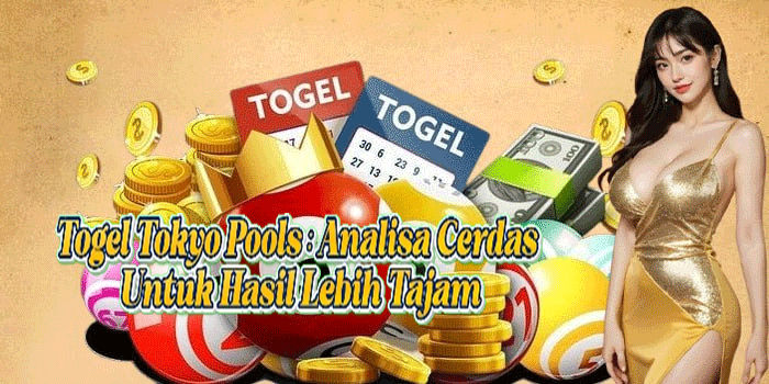 Togel Tokyo Pools: Analisa Cerdas Untuk Hasil Lebih Tajam