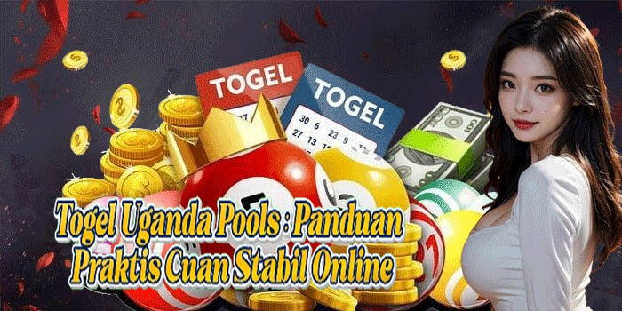 Togel Uganda Pools: Panduan Praktis Cuan Stabil Online