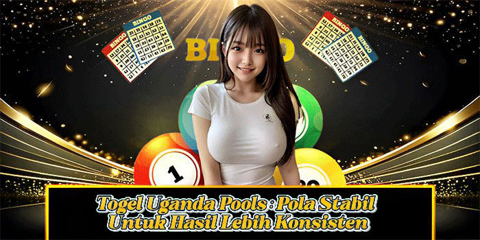 Togel Uganda Pools: Pola Stabil Untuk Hasil Lebih Konsisten
