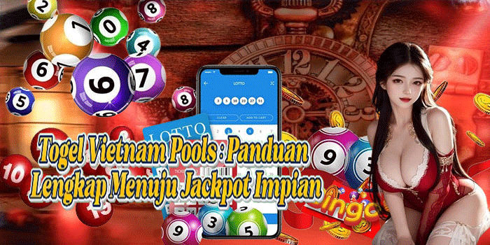 Togel Vietnam Pools: Panduan Lengkap Menuju Jackpot Impian